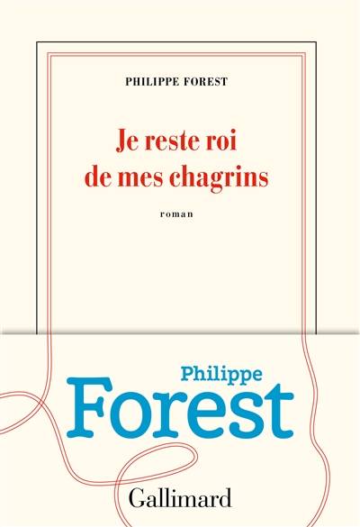 Je reste roi de mes chagrins | Philippe Forest