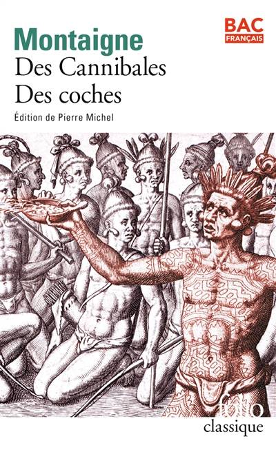 Des cannibales : Essais, livre I, chapitre XXXI. Des coches : Essais, livre III, chapitre VI | Michel de Montaigne, Pierre Michel, Alexandre Tarrête