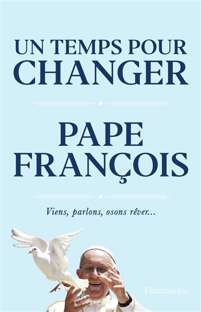 Un temps pour changer : viens, parlons, osons rêver... : conversations avec Austen Ivereigh | François, Austen Ivereigh, Benoist de Sinety