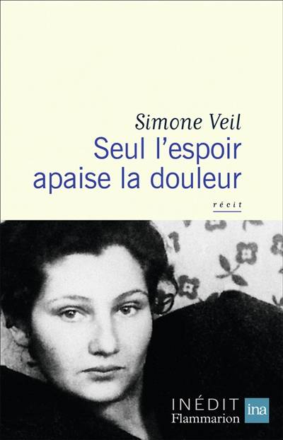 Seul l'espoir apaise la douleur : récit | Simone Veil, Dominique Missika, Jean Veil, Pierre-François Veil, Dominique Missika