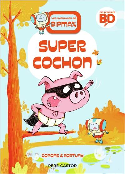 Les aventures de Bipmax. Vol. 2. Super cochon | Jaume Copons, Liliana Fortuny, Maya Saenz