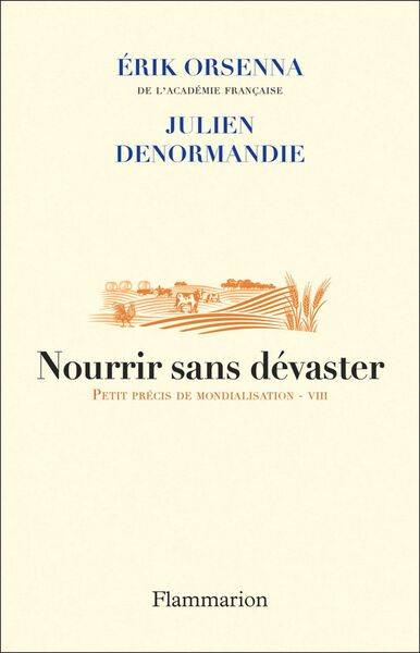 Petit précis de mondialisation. Vol. 8. Nourrir sans dévaster | Erik Orsenna, Julien Denormandie