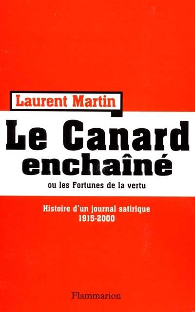 Histoire du Canard enchaîné ou Les fortunes de la vertu : histoire d'un journal satirique, 1915-2000 | Laurent Martin