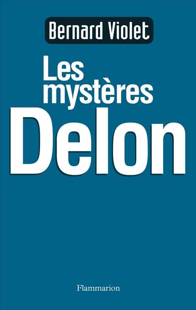 Les mystères Delon : la biographie non autorisée | Bernard Violet