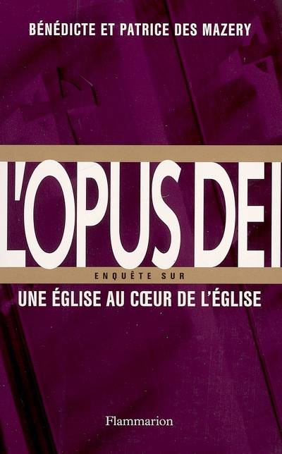 L'Opus Dei : enquête sur une Eglise au coeur de l'Eglise | Bénédicte Des Mazery, Patrice Des Mazery