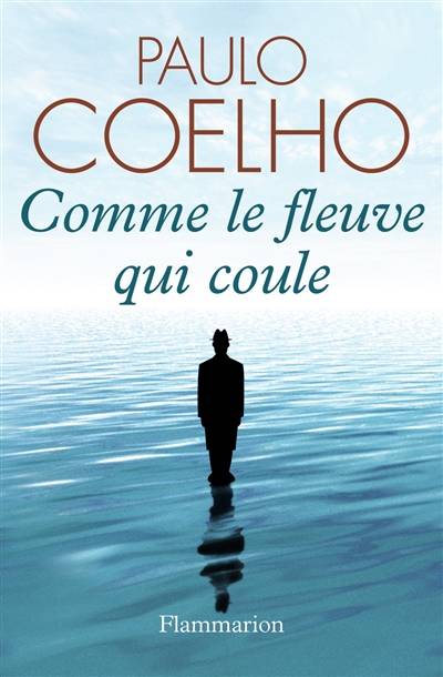 Comme le fleuve qui coule : récits 1998-2005 | Paulo Coelho, Françoise Marchand-Sauvagnargues