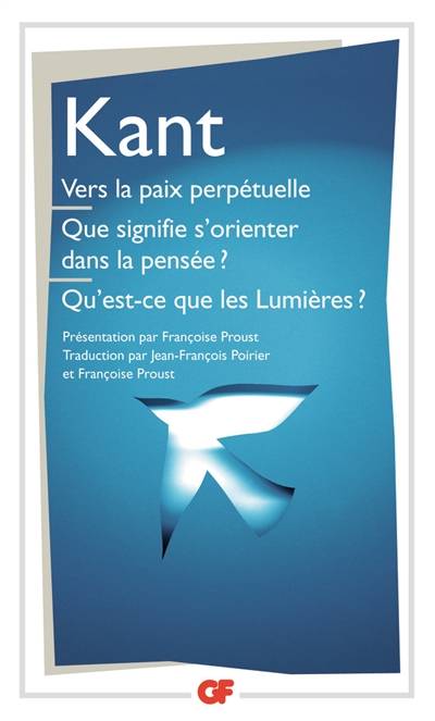 Vers la paix perpétuelle. Que signifie s'orienter dans la pensée ?. Qu'est-ce que les Lumières ? : et autres textes | Emmanuel Kant, Françoise Proust, Jean-François Poirier, Françoise Proust