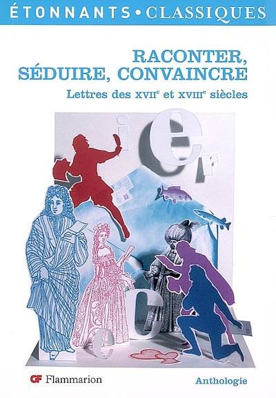 Raconter, séduire, convaincre : lettres des XVIIe et XVIIIe siècles | Fabrice Fajeau