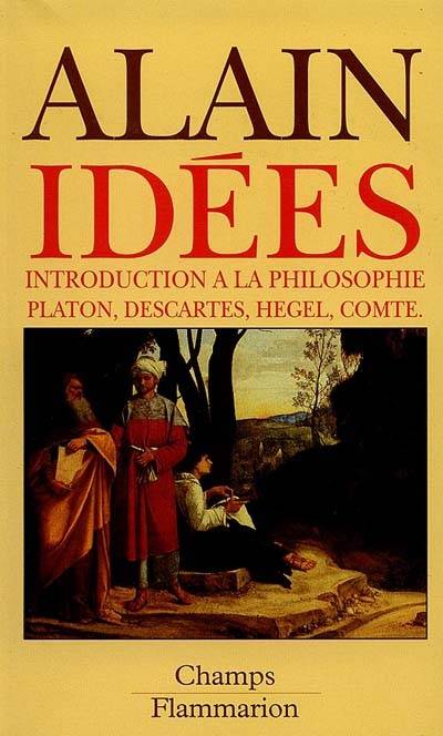 Idées : introduction à la philosophie : Platon, Descartes, Hegel, Comte | Alain