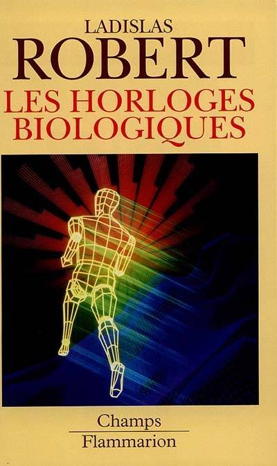 Les horloges biologiques : histoire naturelle du viellissement de la cellule à l'homme | Ladislas Robert