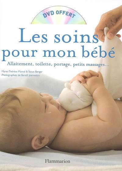 Les soins pour mon bébé : allaitement, toilette, portage, petits massages... | Marie-Therese Marcel, Sioux Berger, Benoit Jeanneton