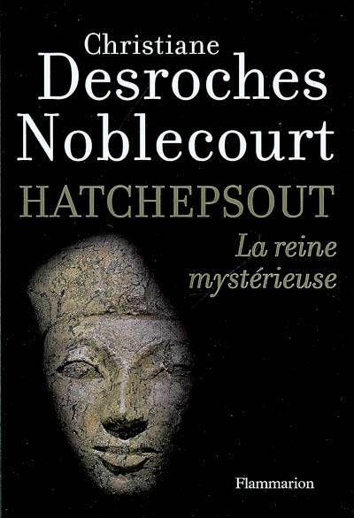 Hatchepsout : la reine mystèrieuse | Christiane Desroches-Noblecourt