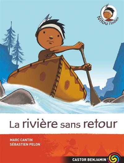 Nitou l'Indien. Vol. 7. La rivière sans retour | Marc Cantin, Sébastien Pelon