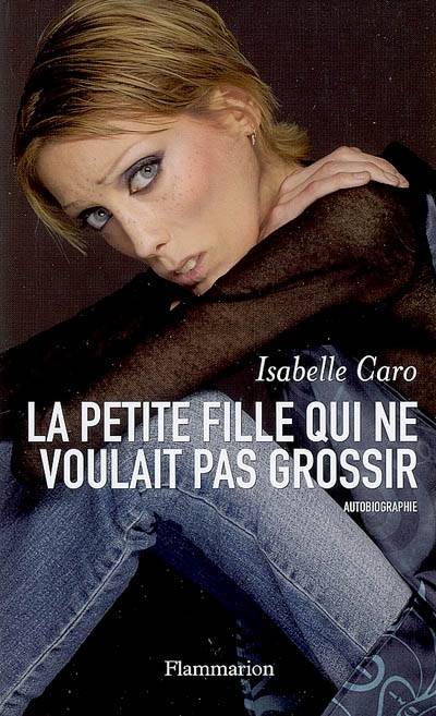 La petite fille qui ne voulait pas grossir : autobiographie | Isabelle Caro