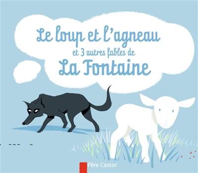 Le loup et l'agneau : et 3 autres fables de La Fontaine | Jean de La Fontaine, Sebastien Pelon