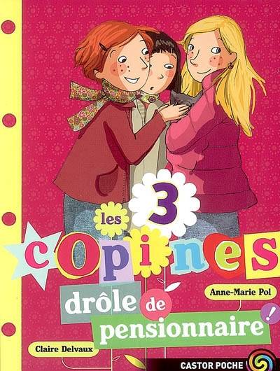 Les 3 copines. Vol. 5. Drôle de pensionnaire | Anne-Marie Pol, Claire Delvaux