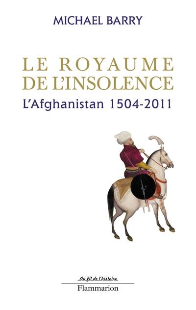 Le royaume de l'insolence : l'Afghanistan, 1504-2011 | Mike Barry