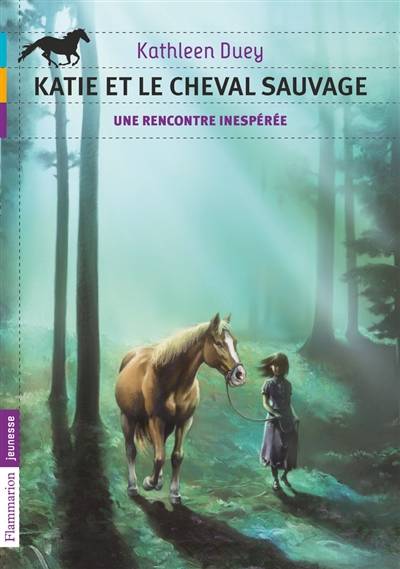 Katie et le cheval sauvage. Une rencontre inespérée | Kathleen Duey, Catherine Guillet