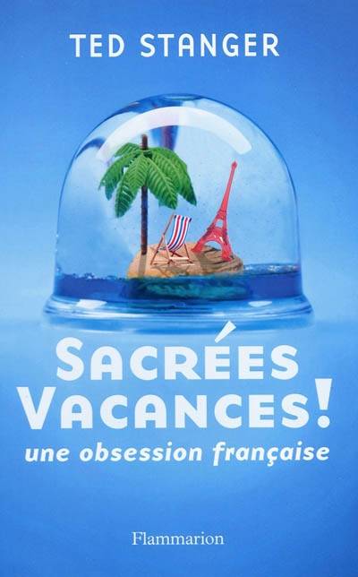 Sacrées vacances ! : une obsession française | Théodore Stanger