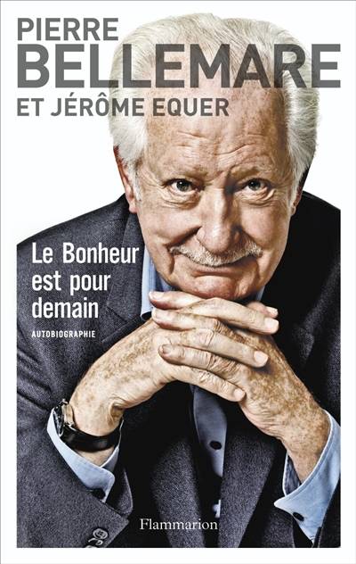 Le bonheur est pour demain : autobiographie | Pierre Bellemare, Jérôme Equer, Véronique Le Guen