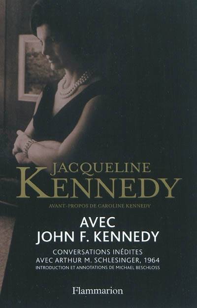 Avec John F. Kennedy : conversations inédites avec Arthur M. Schlesinger, 1964 | Jacqueline Kennedy Onassis, Arthur Meier Schlesinger, Caroline Kennedy, Michael R. Beschloss, Laurent Bury, Cécile Dutheil de La Rochère