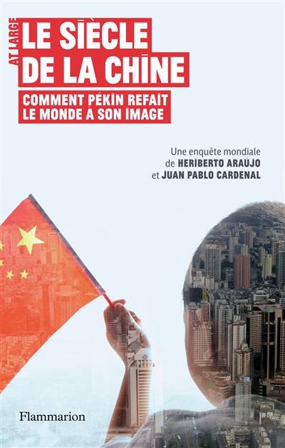 Le siècle de la Chine : comment Pékin refait le monde à son image | Heriberto Araujo, Juan Pablo Cardenal, Claire Lamorlette