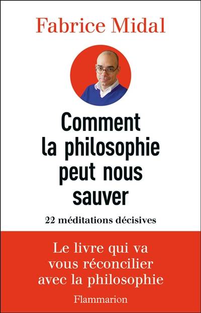 Comment la philosophie peut nous sauver : 22 méditations décisives | Fabrice Midal