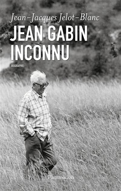 Jean Gabin inconnu : biographie | Jean-Jacques Jelot-Blanc