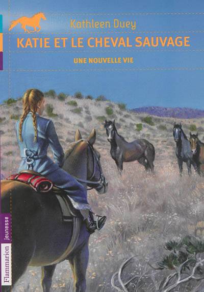 Katie et le cheval sauvage. Vol. 4. Une nouvelle vie | Kathleen Duey, Catherine Guillet