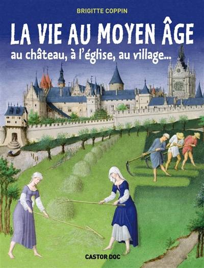 La vie au Moyen Age : au château, à l'église, au village... | Brigitte Coppin