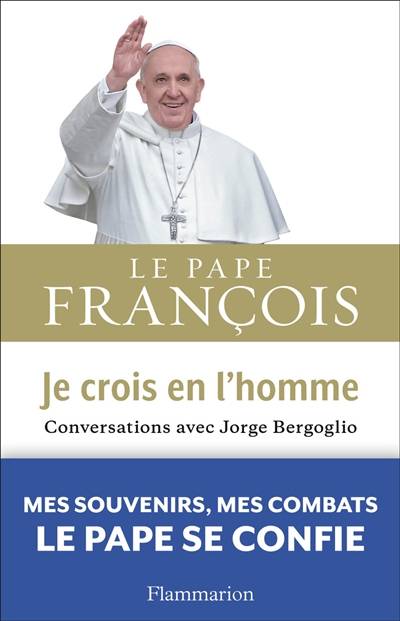 Je crois en l'homme : conversations avec Jorge Bergoglio | François, Francesca Ambrogetti, Sergio Rubin, Henri Madelin, Claude de Frayssinet, Claire Lamorlette, Claude Murcia