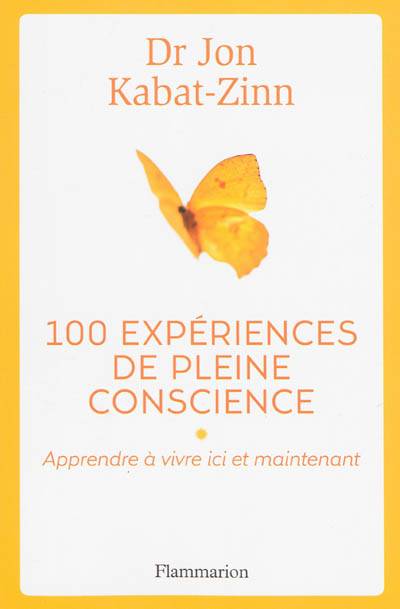 100 expériences de pleine conscience : apprendre à vivre ici et maintenant | Jon Kabat-Zinn, Hor Tuck Loon, Céline Alexandre