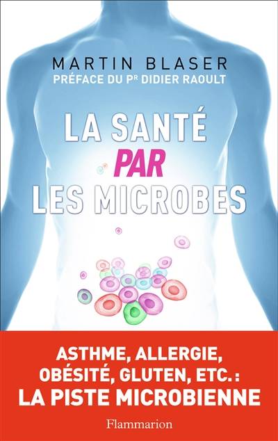 La santé par les microbes | Martin J. Blaser, Didier Raoult, Thierry Pielat