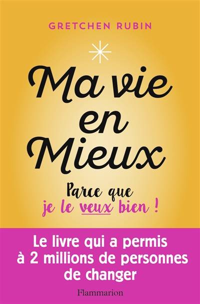 Ma vie en mieux : parce que je le veux bien ! | Gretchen Rubin, Laurence Decréau