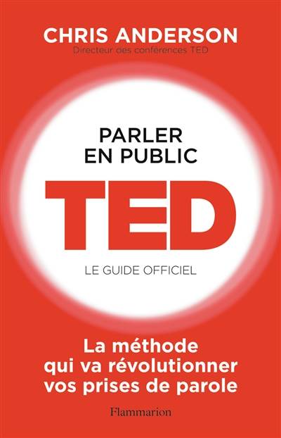 Parler en public : TED, le guide officiel : la méthode qui va révolutionner vos prises de parole | Chris J. Anderson, Martine Devillers-Argouarc'h