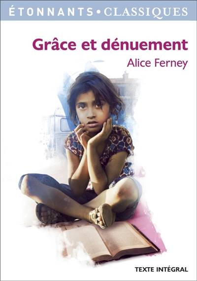 Grâce et dénuement : texte intégral | Alice Ferney, Marie-Pierre Dupleix