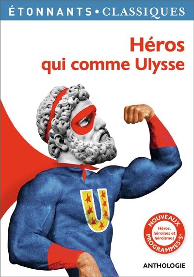 Héros qui comme Ulysse : héros, héroïnes et héroïsmes : anthologie | Fabien Clavel, Isabelle Périer