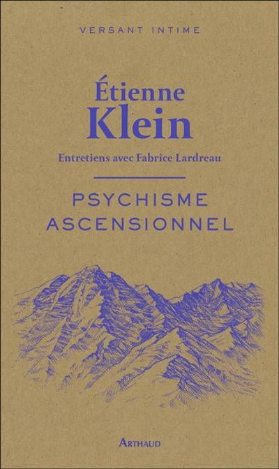 Psychisme ascensionnel : entretiens avec Fabrice Lardreau | Etienne Klein, Fabrice Lardreau