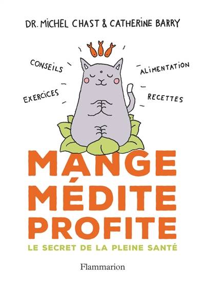 Mange, médite, profite : le secret de la pleine santé : conseils, exercices, alimentation, recettes | Michel Chast, Catherine Barry