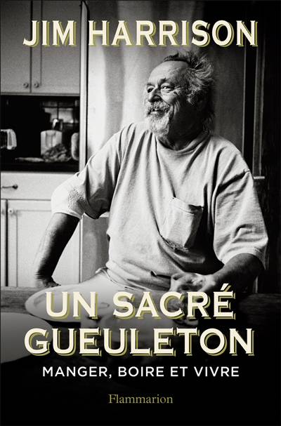 Un sacré gueuleton : manger, boire et vivre | Jim Harrison, Mario Batali, Brice Matthieussent