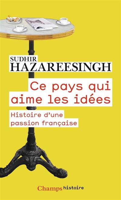 Ce pays qui aime les idées : histoire d'une passion française | Sudhir Hazareesingh, Marie-Anne de Beru