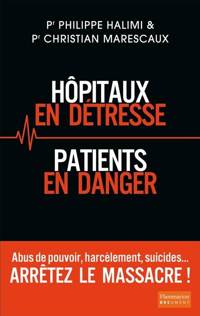 Hôpitaux en détresse, patients en danger : arrêtez le massacre ! | Philippe Halimi, Christian Marescaux, Eric Maitrot, Bernard Nicolas