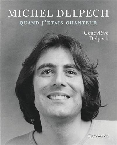 Michel Delpech : quand j'étais chanteur | Geneviève Delpech, Dominique Besnehard