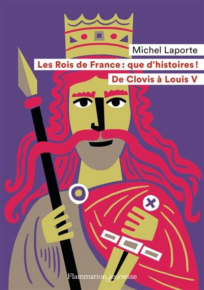 Les rois de France, que d'histoires ! : de Clovis à Louis V | Michel Laporte