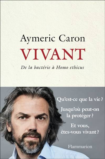 Vivant : de la bactérie à homo ethicus | Aymeric Caron