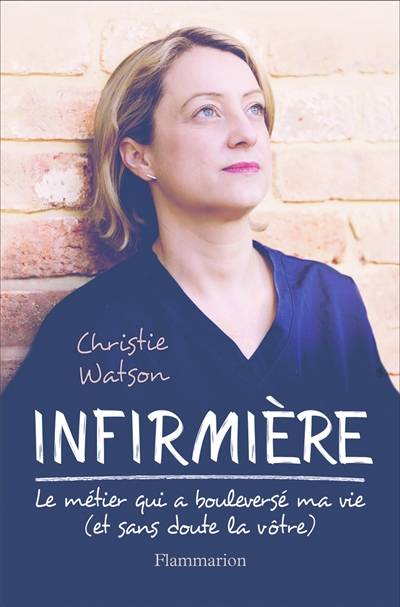 Infirmière : le métier qui a bouleversé ma vie (et sans doute la vôtre) | Christie Watson, Marie-Axelle de La Rochefoucauld, Hélène Florea