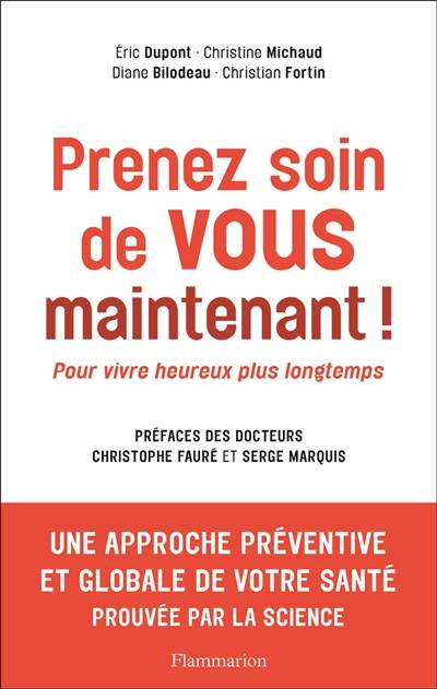 Prenez soin de vous maintenant ! : pour vivre heureux plus longtemps | Eric Dupont, Christine Michaud, Diane Bilodeau, Christian Fortin, Christophe Fauré, Serge Marquis