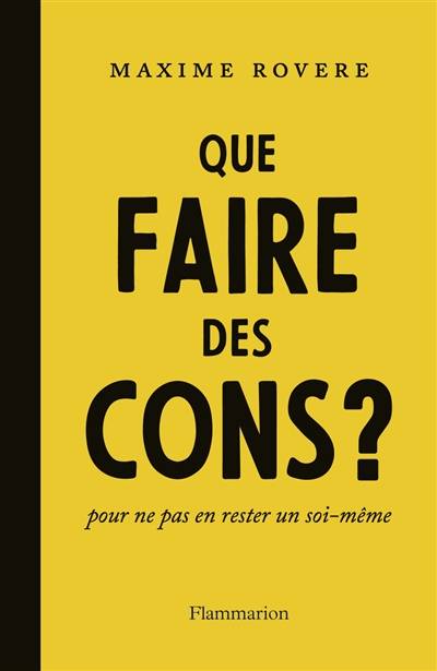 Que faire des cons ? : pour ne pas en rester un soi-même | Maxime Rovere