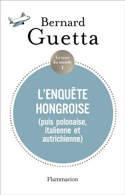 Le tour du monde. Vol. 1. L'enquête hongroise (puis polonaise, italienne et autrichienne) | Bernard Guetta