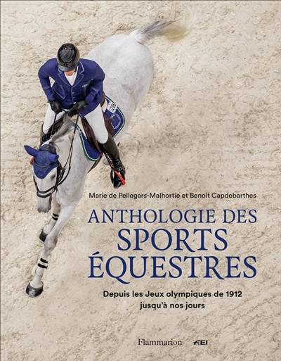 Anthologie des sports équestres : depuis les jeux Olympiques de 1912 jusqu'à nos jours | Marie de Pellegars, Benoit Capdebarthes, Ingmar De Vos